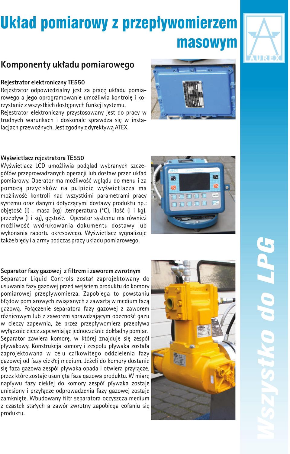 : objętość (l), masa (kg),temperatura ( C), ilość (l i kg), przepływ (l i kg), gęstość. Operator systemu ma również możliwość wydrukowania dokumentu dostawy lub wykonania raportu okresowego.