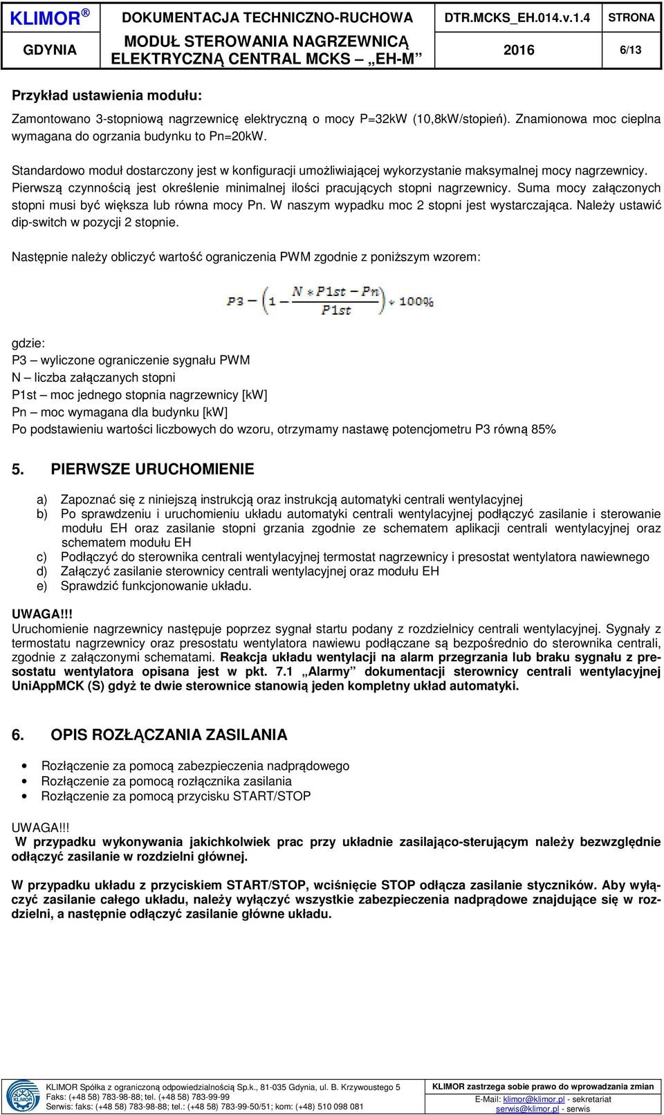 Suma mocy załączonych stopni musi być większa lub równa mocy Pn. W naszym wypadku moc 2 stopni jest wystarczająca. Należy ustawić dip-switch w pozycji 2 stopnie.