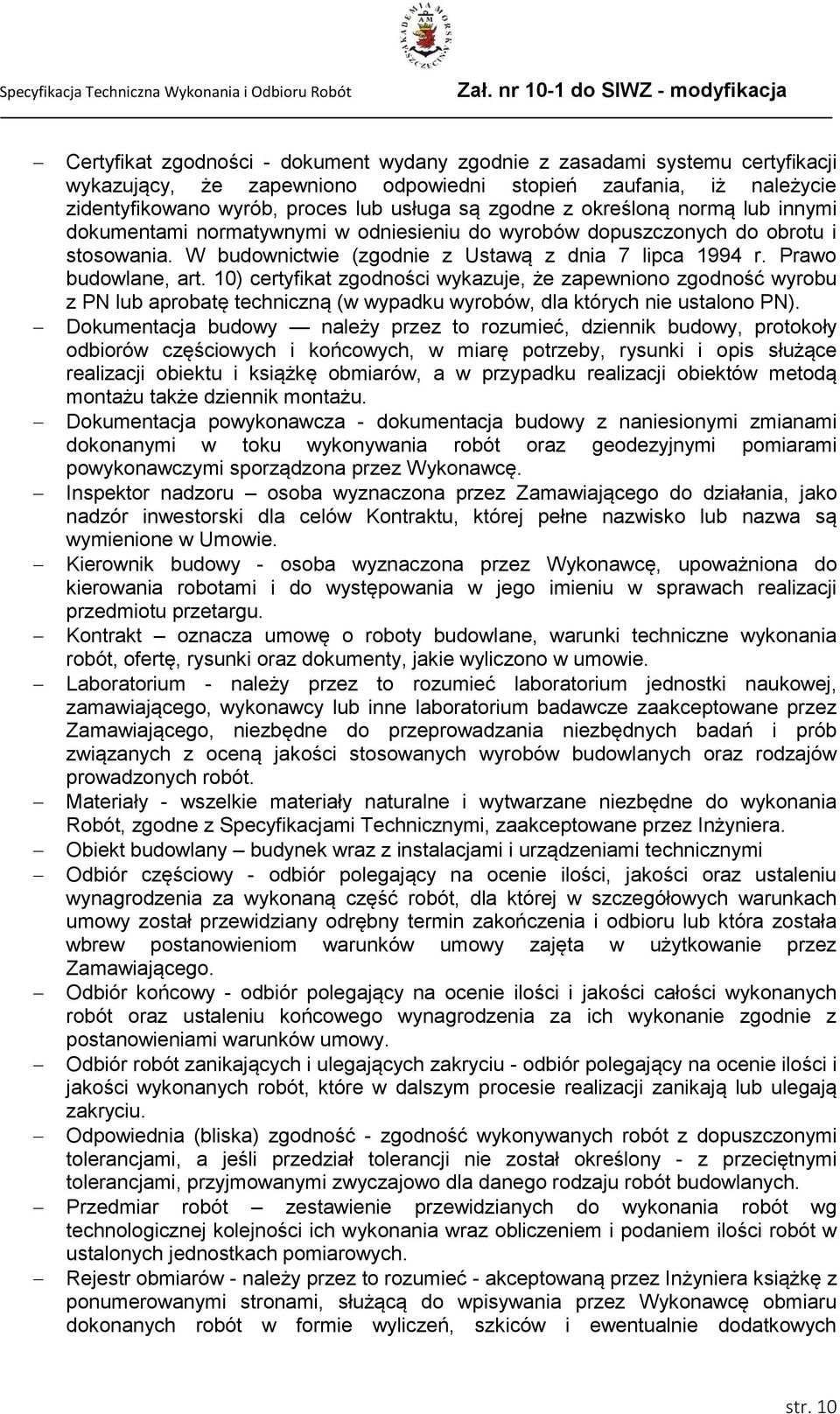 10) certyfikat zgodności wykazuje, że zapewniono zgodność wyrobu z PN lub aprobatę techniczną (w wypadku wyrobów, dla których nie ustalono PN).