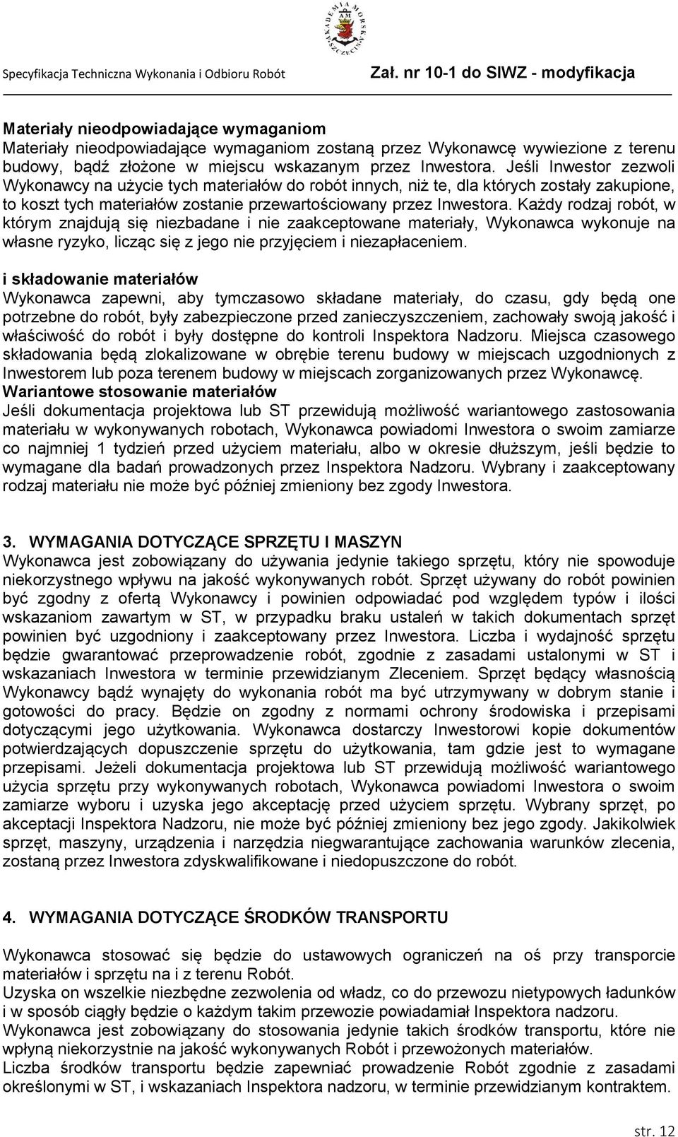 Każdy rodzaj robót, w którym znajdują się niezbadane i nie zaakceptowane materiały, Wykonawca wykonuje na własne ryzyko, licząc się z jego nie przyjęciem i niezapłaceniem.