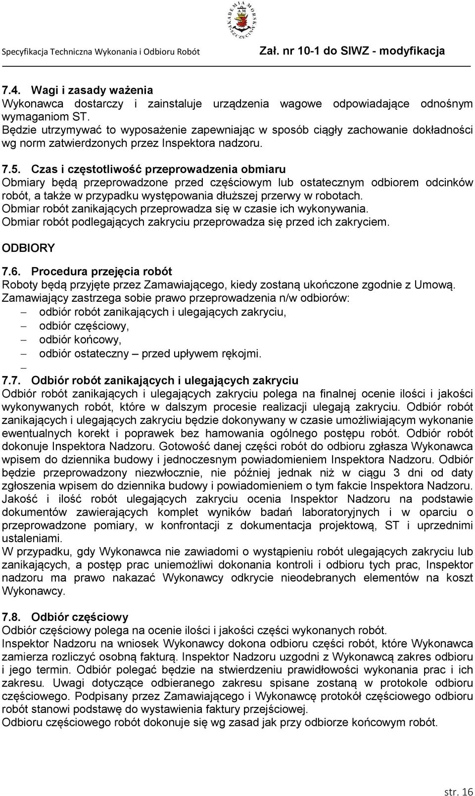Czas i częstotliwość przeprowadzenia obmiaru Obmiary będą przeprowadzone przed częściowym lub ostatecznym odbiorem odcinków robót, a także w przypadku występowania dłuższej przerwy w robotach.