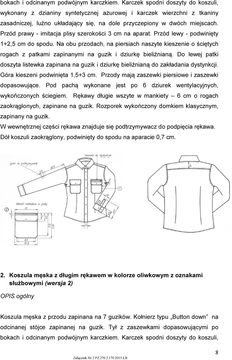 Przód prawy - imitacja plisy szerokości 3 cm na aparat. Przód lewy - podwinięty 1+2,5 cm do spodu.