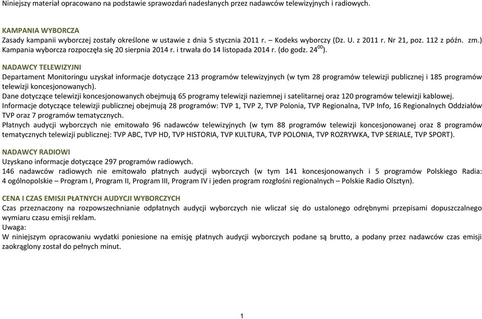 ) Kampania rozpoczęła się 20 sierpnia 2014 r. i trwała do 14 listopada 2014 r. (do godz. 24 00 ).