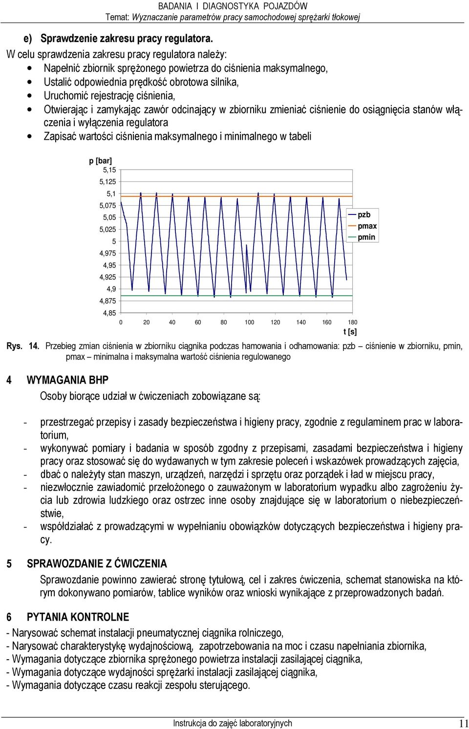Otwierając i zamykając zawór odcinający w zbiorniku zmieniać ciśnienie do osiągnięcia stanów włączenia i wyłączenia regulatora Zapisać wartości ciśnienia maksymalnego i minimalnego w tabeli p [bar]