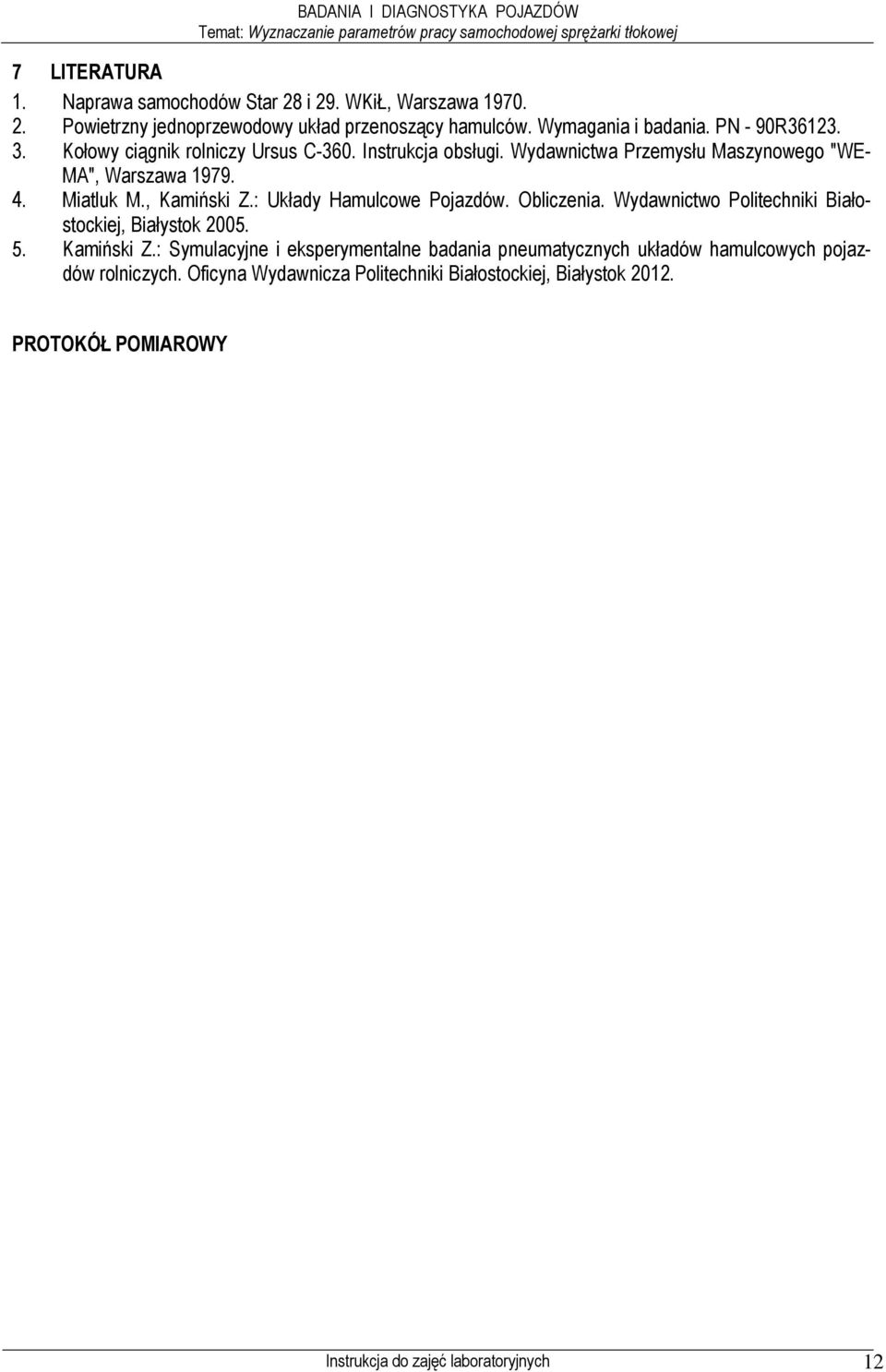 , Kamiński Z.: Układy Hamulcowe Pojazdów. Obliczenia. Wydawnictwo Politechniki Białostockiej, Białystok 2005. 5. Kamiński Z.: Symulacyjne i eksperymentalne badania pneumatycznych układów hamulcowych pojazdów rolniczych.