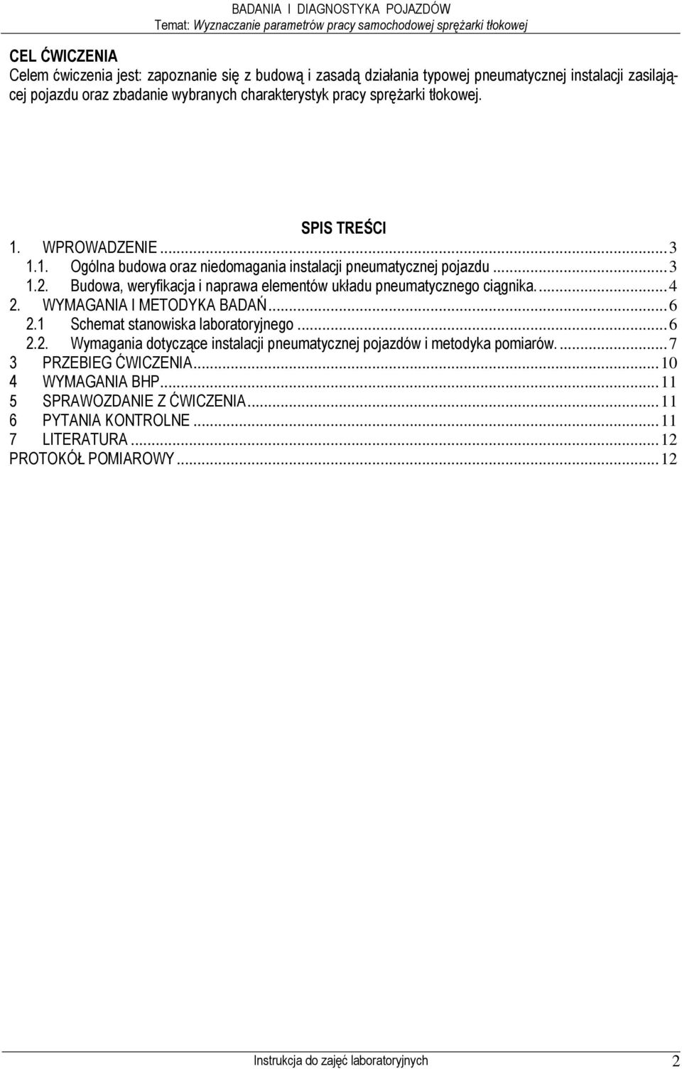 Budowa, weryfikacja i naprawa elementów układu pneumatycznego ciągnika.... 4 2. WYMAGANIA I METODYKA BADAŃ... 6 2.1 Schemat stanowiska laboratoryjnego... 6 2.2. Wymagania dotyczące instalacji pneumatycznej pojazdów i metodyka pomiarów.