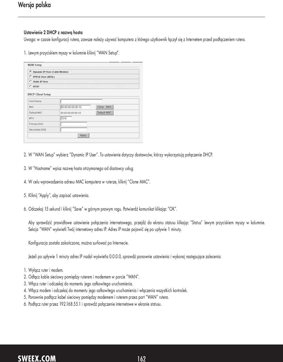 W Hostname wpisz nazwę hosta otrzymanego od dostawcy usług. 4. W celu wprowadzenia adresu MAC komputera w ruterze, kliknij Clone MAC. 5. Kliknij Apply, aby zapisać ustawienia. 6.