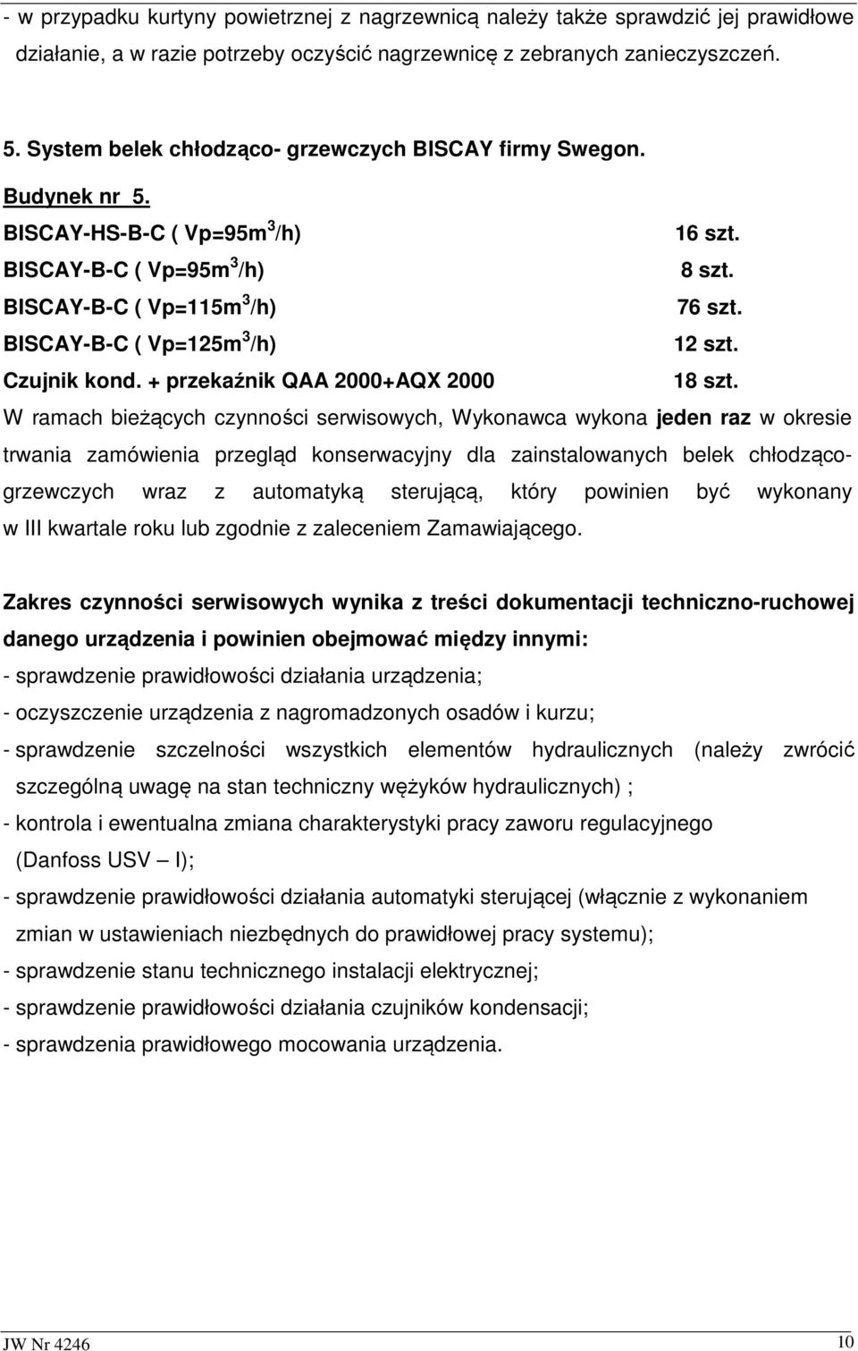 BISCAY-B-C ( Vp=115m 3 /h) 7 BISCAY-B-C ( Vp=125m 3 /h) 1 Czujnik kond. + przekaźnik QAA 2000+AQX 2000 18 szt.