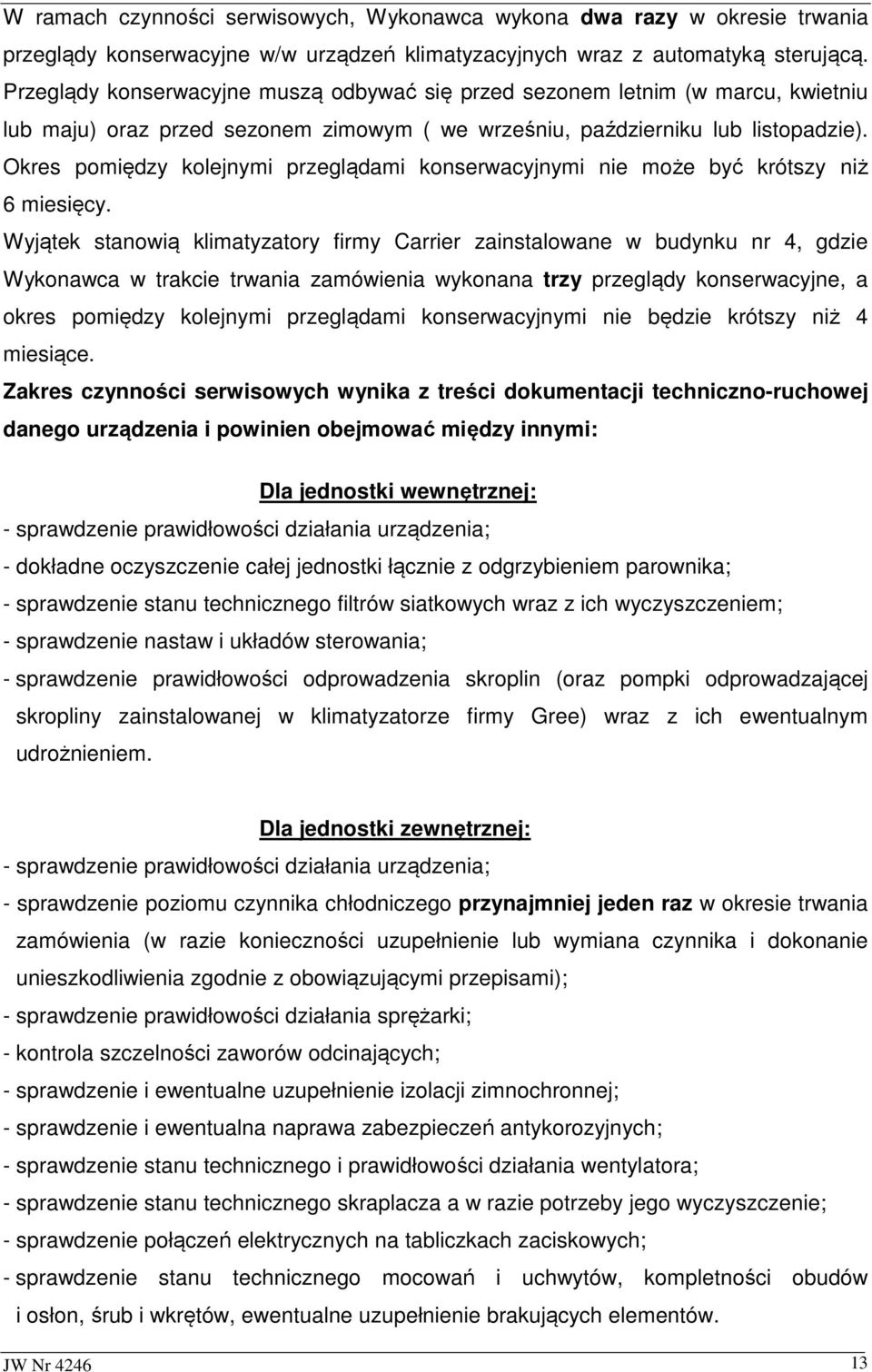 Okres pomiędzy kolejnymi przeglądami konserwacyjnymi nie może być krótszy niż 6 miesięcy.