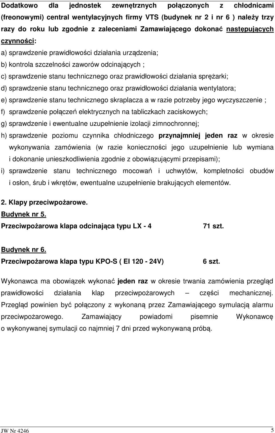 sprężarki; d) sprawdzenie stanu technicznego oraz prawidłowości działania wentylatora; e) sprawdzenie stanu technicznego skraplacza a w razie potrzeby jego wyczyszczenie ; f) sprawdzenie połączeń