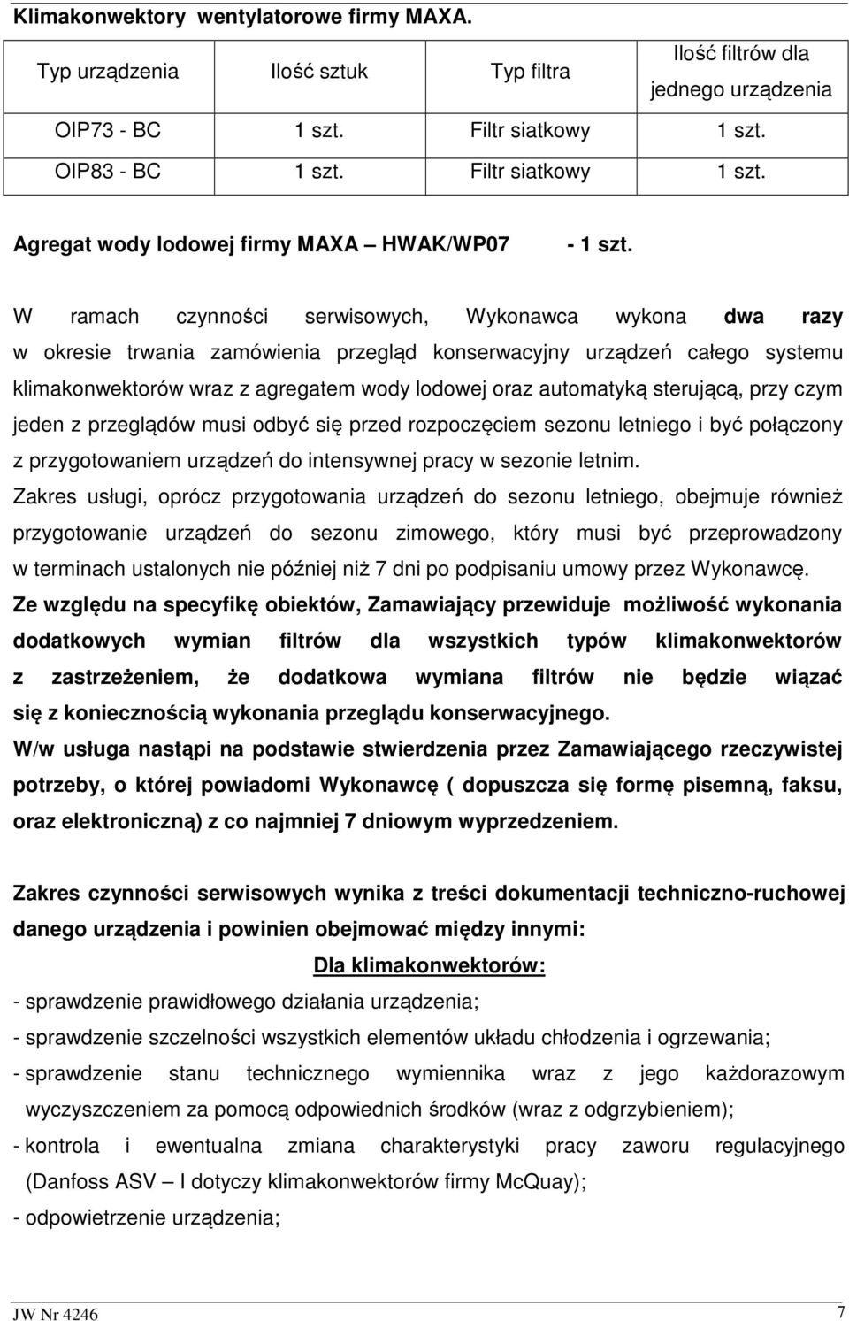 serwisowych, Wykonawca wykona dwa razy w okresie trwania zamówienia przegląd konserwacyjny urządzeń całego systemu klimakonwektorów wraz z agregatem wody lodowej oraz automatyką sterującą, przy czym