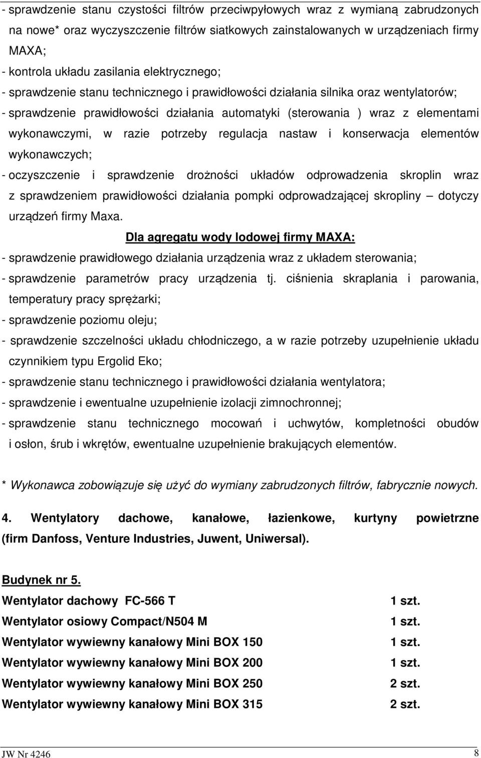 razie potrzeby regulacja nastaw i konserwacja elementów wykonawczych; - oczyszczenie i sprawdzenie drożności układów odprowadzenia skroplin wraz z sprawdzeniem prawidłowości działania pompki