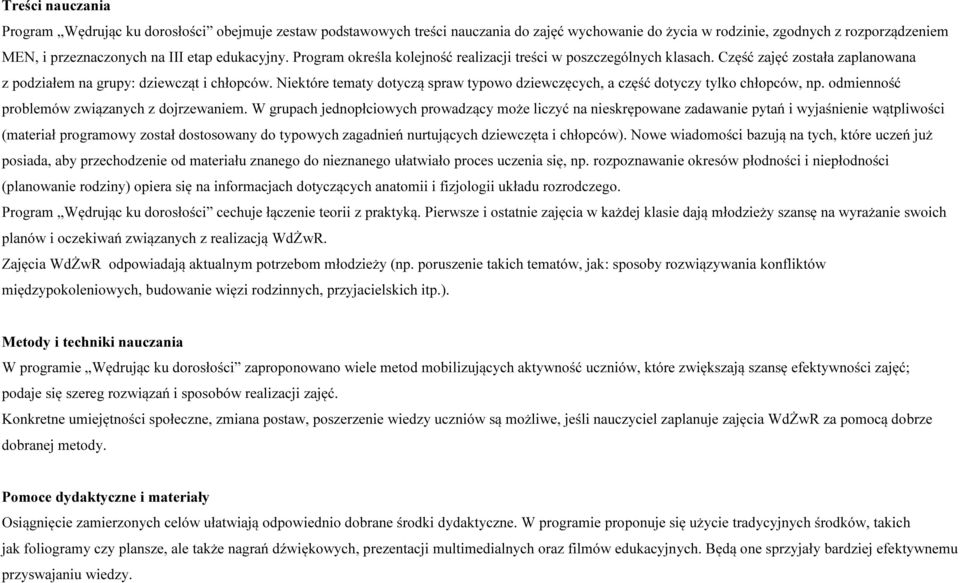 Niektóre tematy dotyczą spraw typowo dziewczęcych, a część dotyczy tylko, np. odmienność problemów związanych z dojrzewaniem.