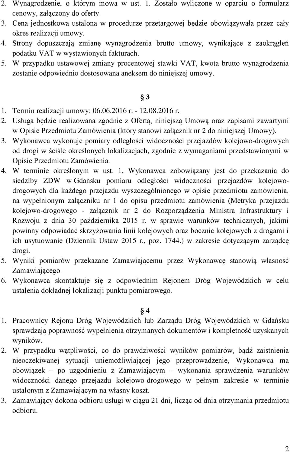 Strony dopuszczają zmianę wynagrodzenia brutto umowy, wynikające z zaokrągleń podatku VAT w wystawionych fakturach. 5.