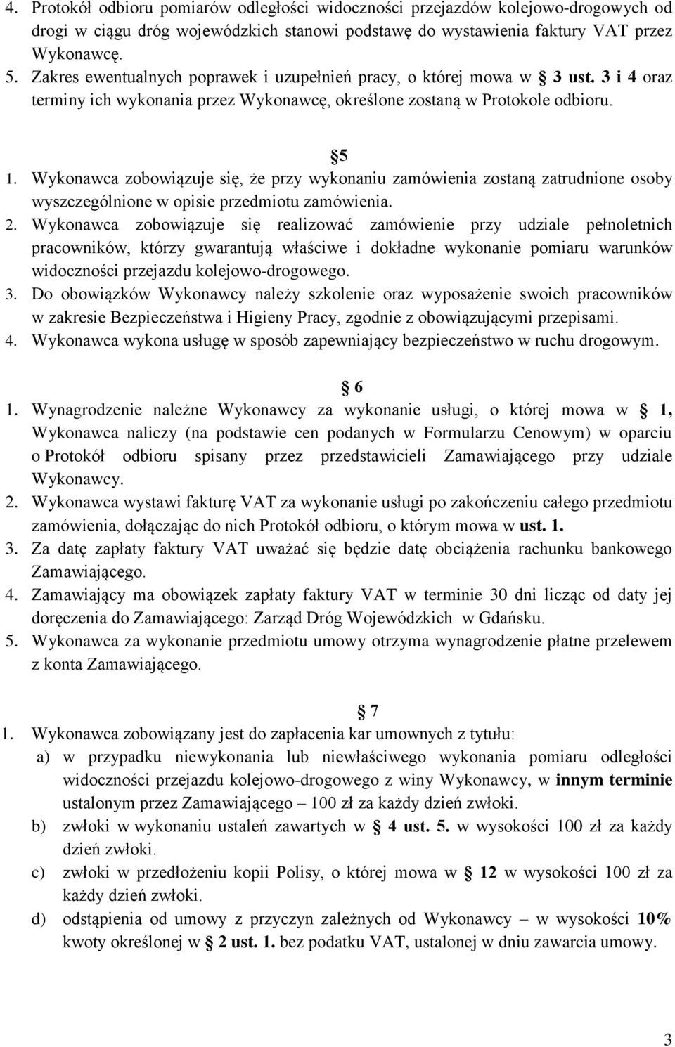 Wykonawca zobowiązuje się, że przy wykonaniu zamówienia zostaną zatrudnione osoby wyszczególnione w opisie przedmiotu zamówienia. 2.
