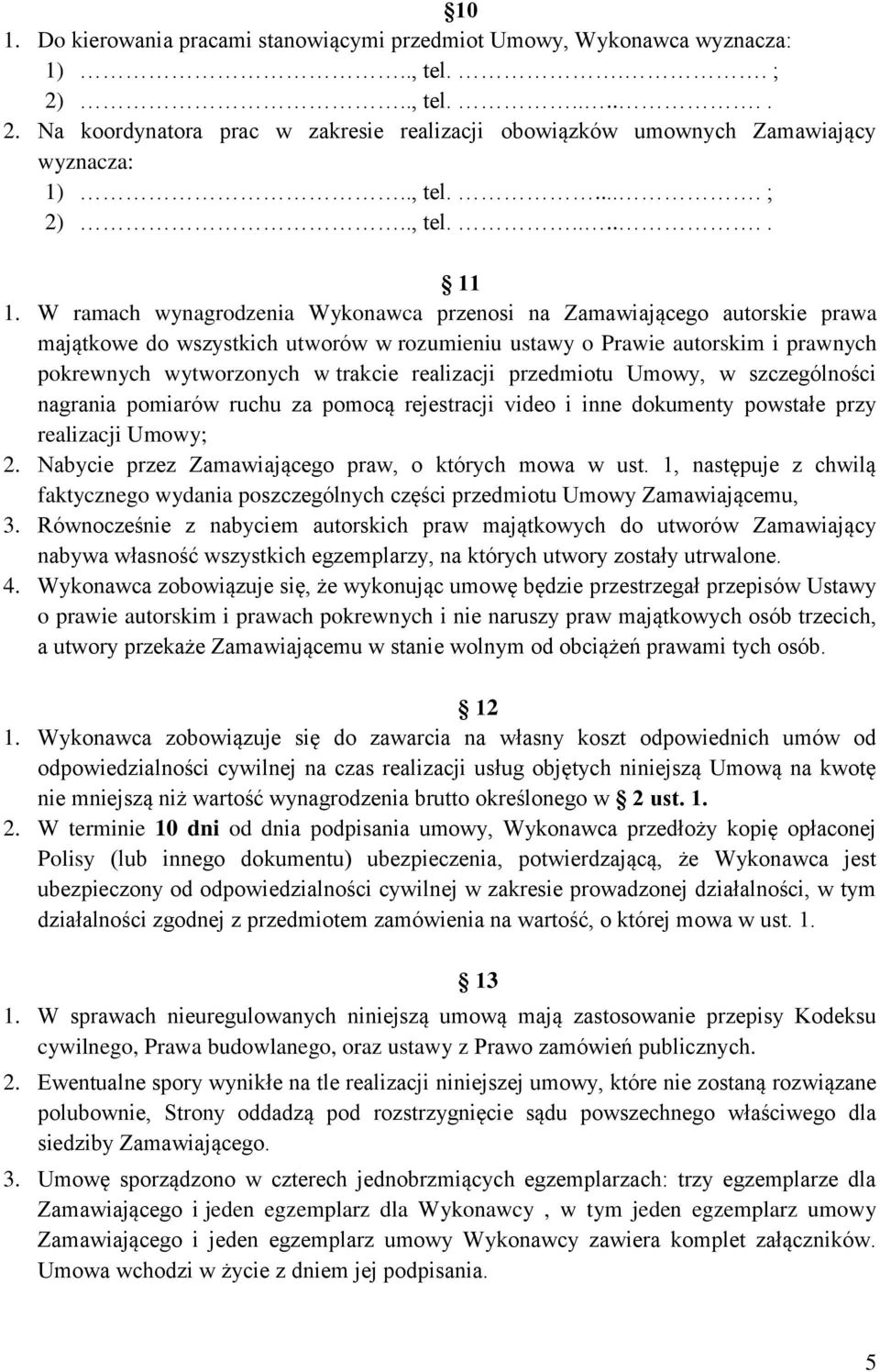 W ramach wynagrodzenia Wykonawca przenosi na Zamawiającego autorskie prawa majątkowe do wszystkich utworów w rozumieniu ustawy o Prawie autorskim i prawnych pokrewnych wytworzonych w trakcie