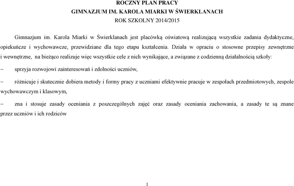 Działa w opraciu o stosowne przepisy zewnętrzne i wewnętrzne, na bieżąco realizuje więc wszystkie cele z nich wynikające, a związane z codzienną działalnością szkoły: sprzyja rozwojowi