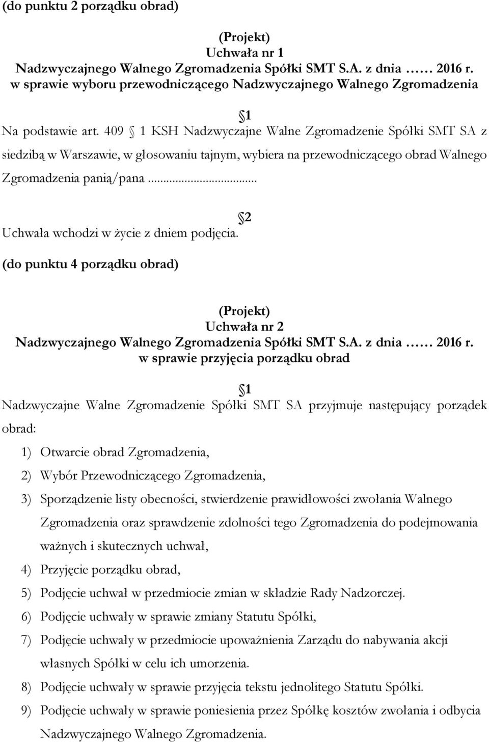 409 1 KSH Nadzwyczajne Walne Zgromadzenie Spółki SMT SA z siedzibą w Warszawie, w głosowaniu tajnym, wybiera na przewodniczącego obrad Walnego Zgromadzenia panią/pana.