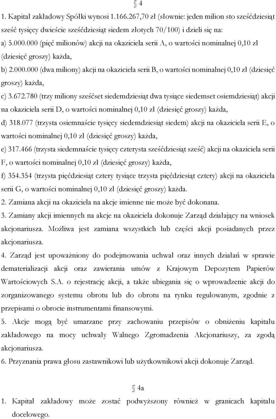 672.780 (trzy miliony sześćset siedemdziesiąt dwa tysiące siedemset osiemdziesiąt) akcji na okaziciela serii D, o wartości nominalnej 0,10 zł (dziesięć groszy) każda, d) 318.