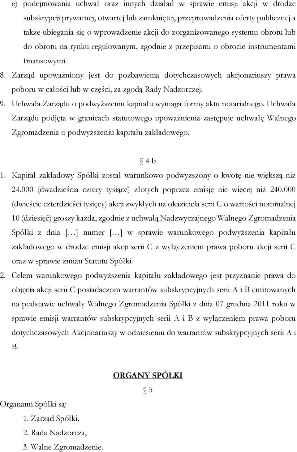 Zarząd upoważniony jest do pozbawienia dotychczasowych akcjonariuszy prawa poboru w całości lub w części, za zgodą Rady Nadzorczej. 9.