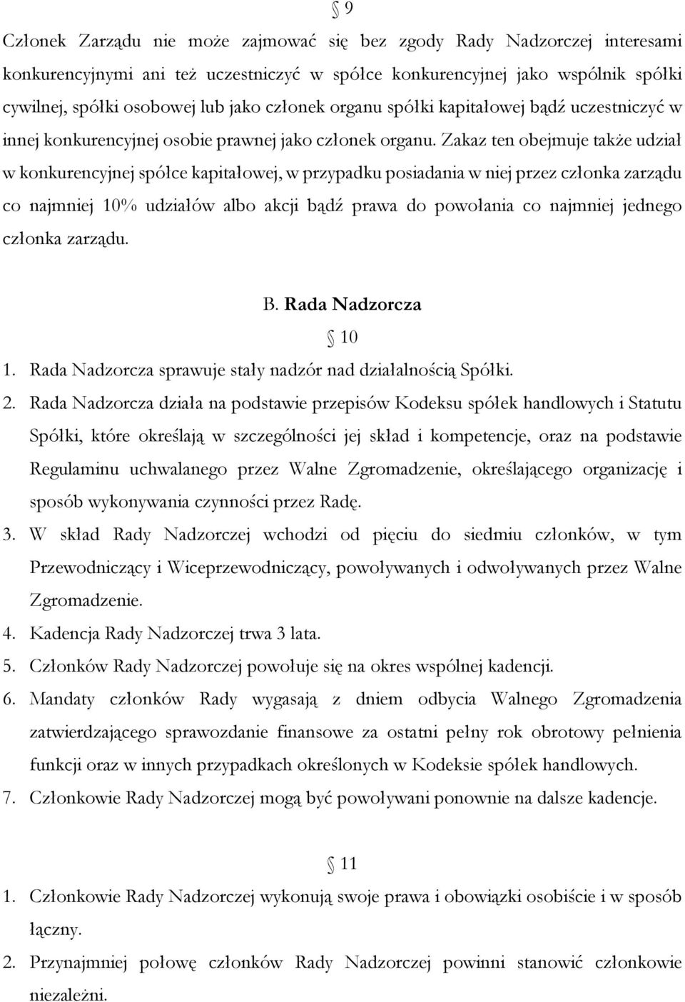 Zakaz ten obejmuje także udział w konkurencyjnej spółce kapitałowej, w przypadku posiadania w niej przez członka zarządu co najmniej 10% udziałów albo akcji bądź prawa do powołania co najmniej