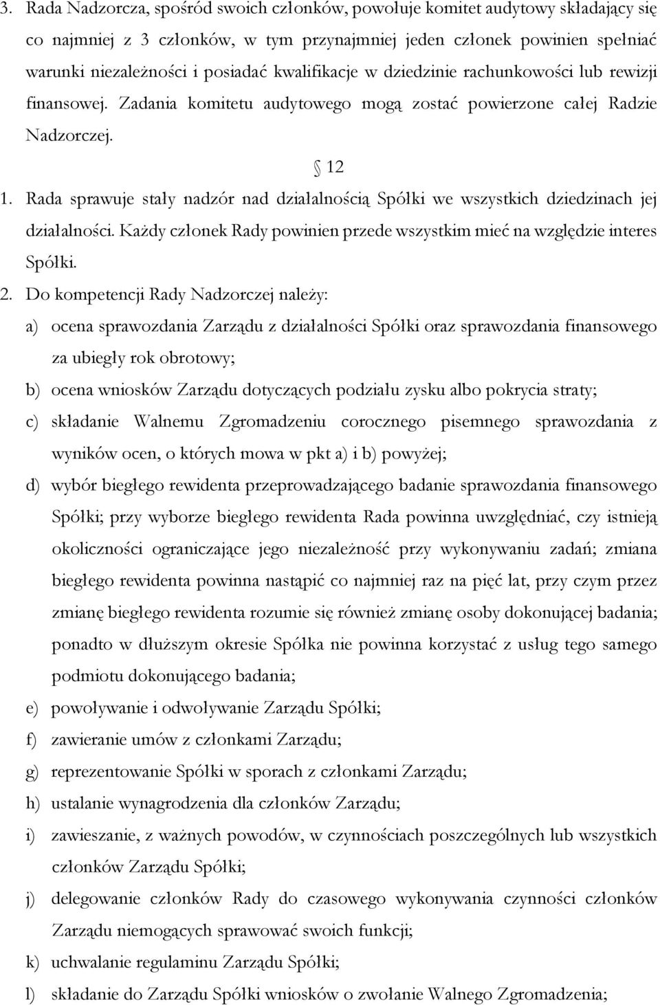 Rada sprawuje stały nadzór nad działalnością Spółki we wszystkich dziedzinach jej działalności. Każdy członek Rady powinien przede wszystkim mieć na względzie interes Spółki. 2.