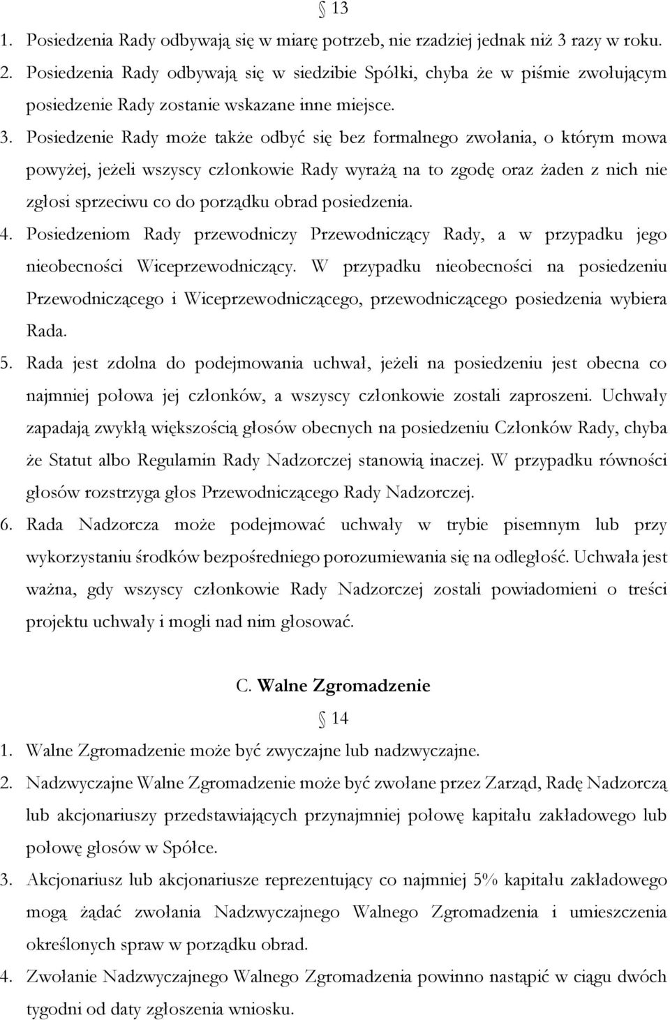 Posiedzenie Rady może także odbyć się bez formalnego zwołania, o którym mowa powyżej, jeżeli wszyscy członkowie Rady wyrażą na to zgodę oraz żaden z nich nie zgłosi sprzeciwu co do porządku obrad