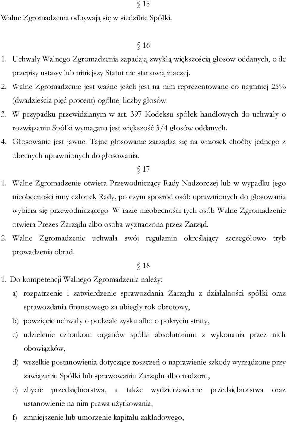 397 Kodeksu spółek handlowych do uchwały o rozwiązaniu Spółki wymagana jest większość 3/4 głosów oddanych. 4. Głosowanie jest jawne.