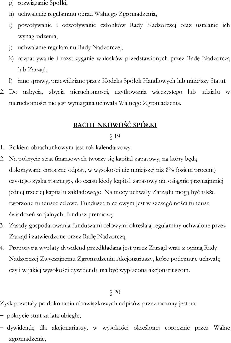 Do nabycia, zbycia nieruchomości, użytkowania wieczystego lub udziału w nieruchomości nie jest wymagana uchwała Walnego Zgromadzenia. RACHUNKOWOŚĆ SPÓŁKI 19 1.