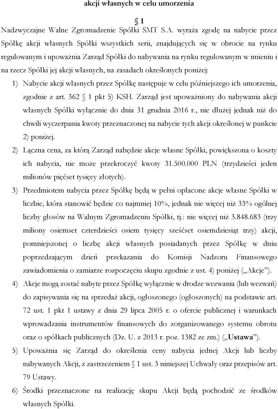 rzecz Spółki jej akcji własnych, na zasadach określonych poniżej: 1) Nabycie akcji własnych przez Spółkę następuje w celu późniejszego ich umorzenia, zgodnie z art. 362 1 pkt 5) KSH.