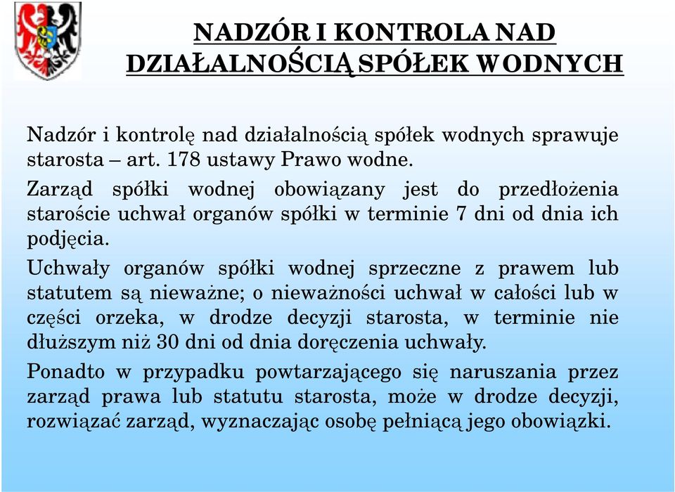 Uchwały organów spółki wodnej sprzeczne z prawem lub statutem są nieważne; o nieważności uchwał w całości lub w części orzeka, w drodze decyzji starosta, w terminie