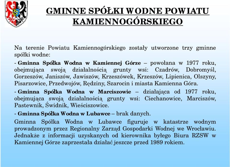 - Gminna Spółka Wodna w Marciszowie działająca od 1977 roku, obejmująca swoją działalnością grunty wsi: Ciechanowice, Marciszów, Pastewnik, Świdnik, Wieściszowice.