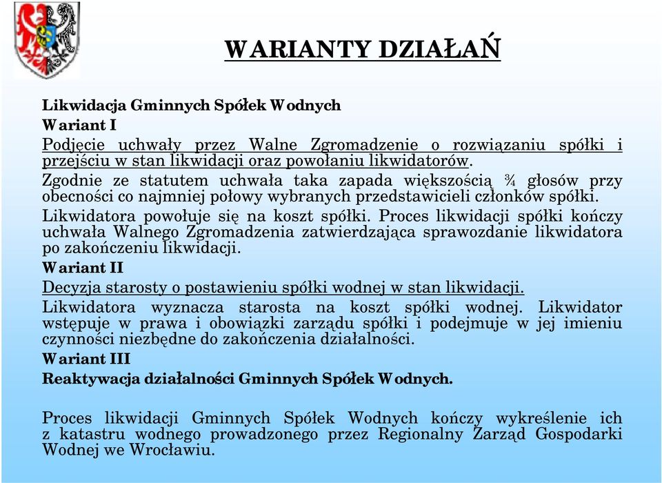 Proces likwidacji spółki kończy uchwała Walnego Zgromadzenia zatwierdzająca sprawozdanie likwidatora po zakończeniu likwidacji.