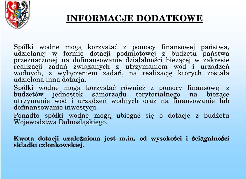 Spółki wodne mogą korzystać również z pomocy finansowej z budżetów jednostek samorządu terytorialnego na bieżące utrzymanie wód i urządzeń wodnych oraz na finansowanie lub