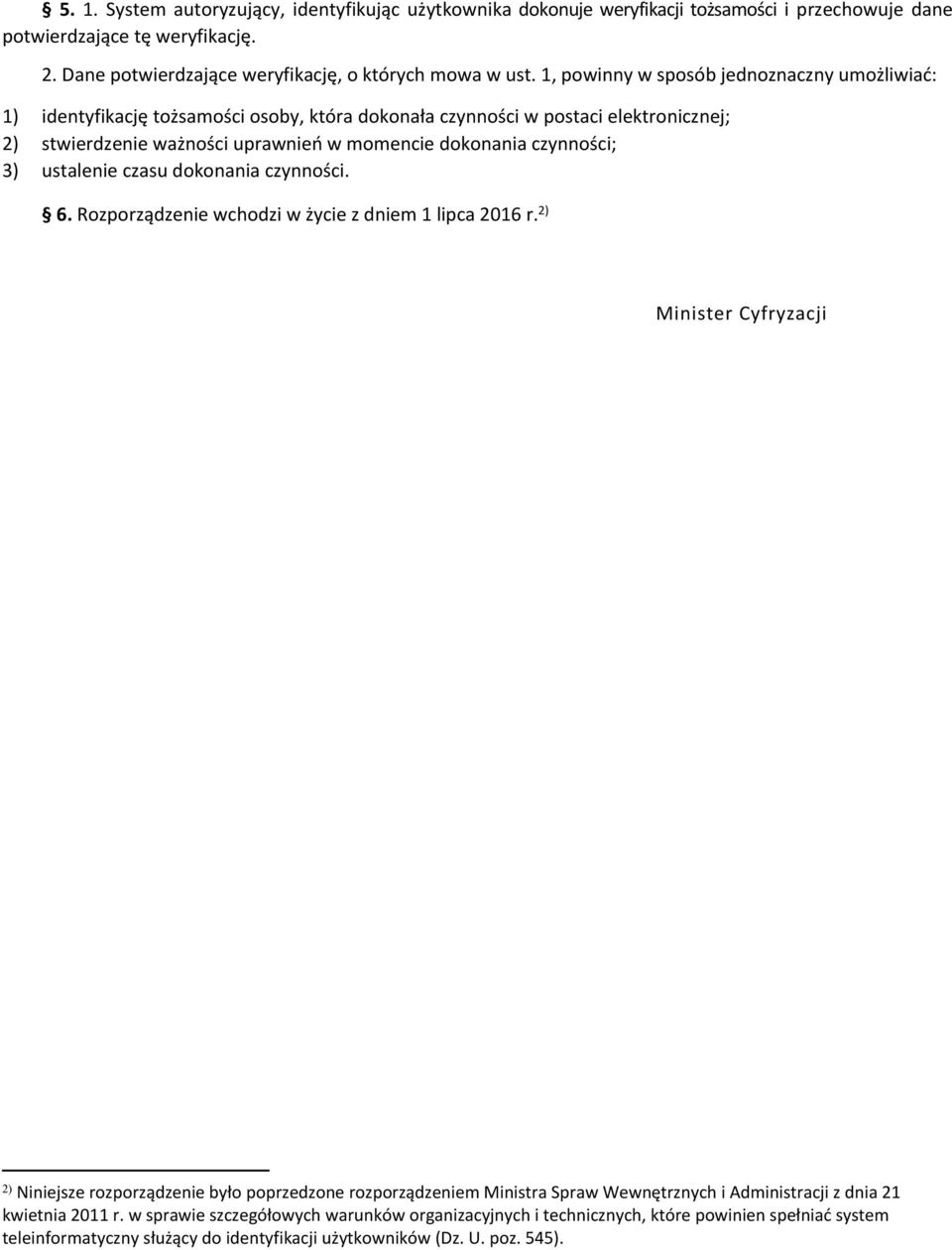3) ustalenie czasu dokonania czynności. 6. Rozporządzenie wchodzi w życie z dniem 1 lipca 2016 r.