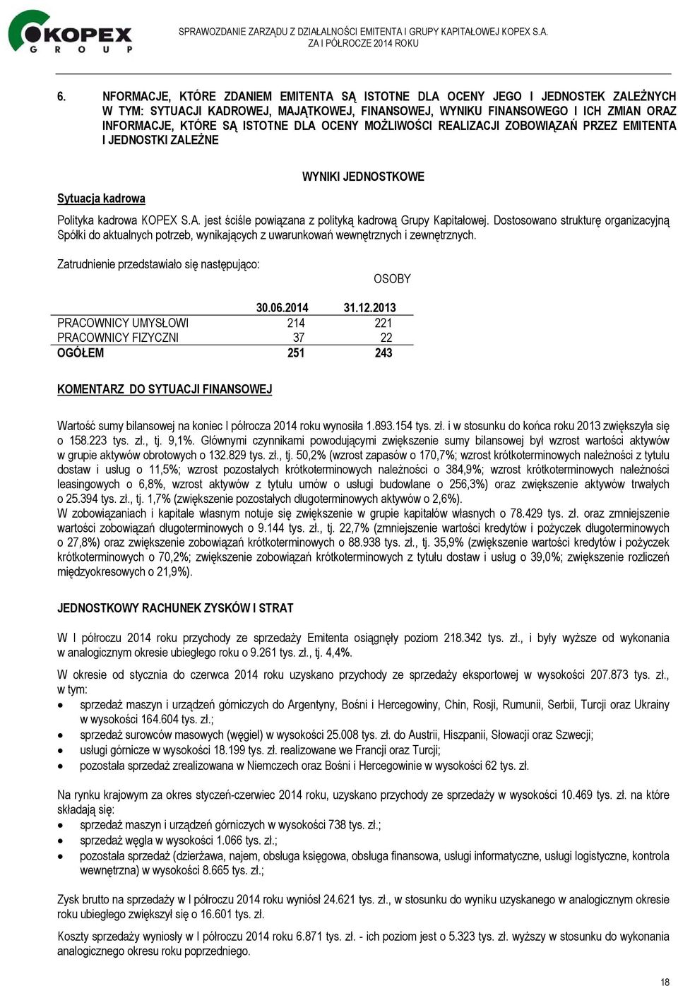 Dostosowano strukturę organizacyjną Spółki do aktualnych potrzeb, wynikających z uwarunkowań wewnętrznych i zewnętrznych. Zatrudnienie przedstawiało się następująco: OSOBY 30.06.2014 31.12.
