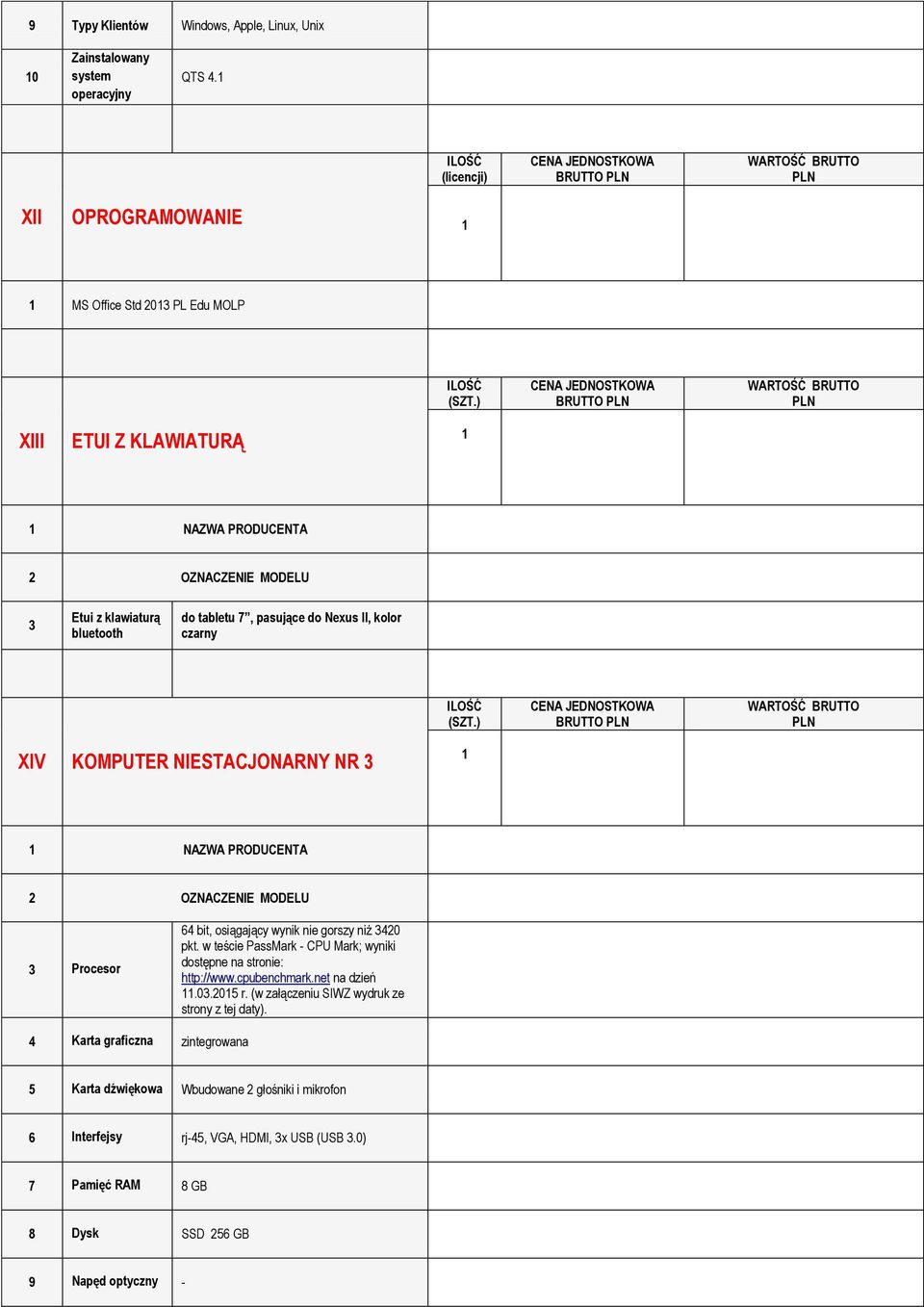 pasujące do Nexus II, kolor czarny XIV KOMPUTER NIESTACJONARNY NR NAZWA PRODUCENTA Procesor 64 bit, osiągający wynik nie gorszy niż 420 pkt.