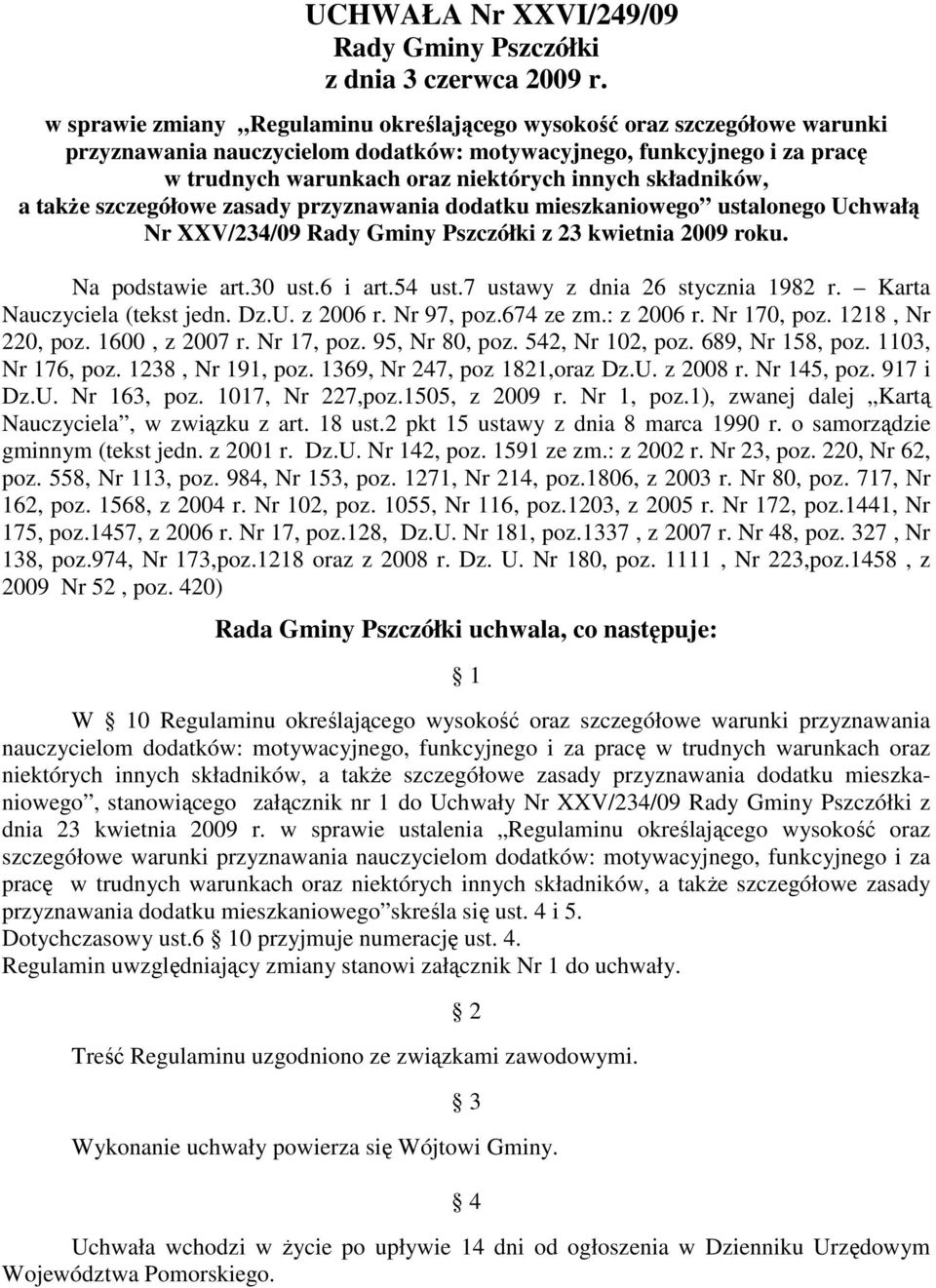 składników, a także szczegółowe zasady przyznawania dodatku mieszkaniowego ustalonego Uchwałą Nr XXV/234/09 Rady Gminy Pszczółki z 23 kwietnia 2009 roku. Na podstawie art.30 ust.6 i art.54 ust.