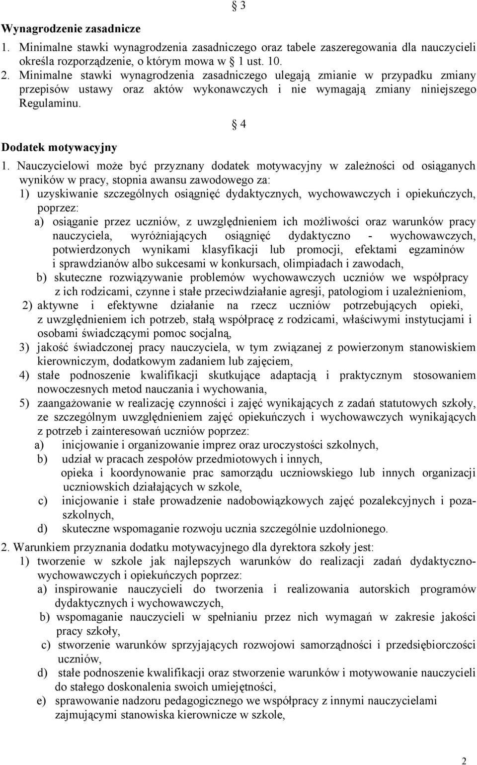 Nauczycielowi może być przyznany dodatek motywacyjny w zależności od osiąganych wyników w pracy, stopnia awansu zawodowego za: 1) uzyskiwanie szczególnych osiągnięć dydaktycznych, wychowawczych i