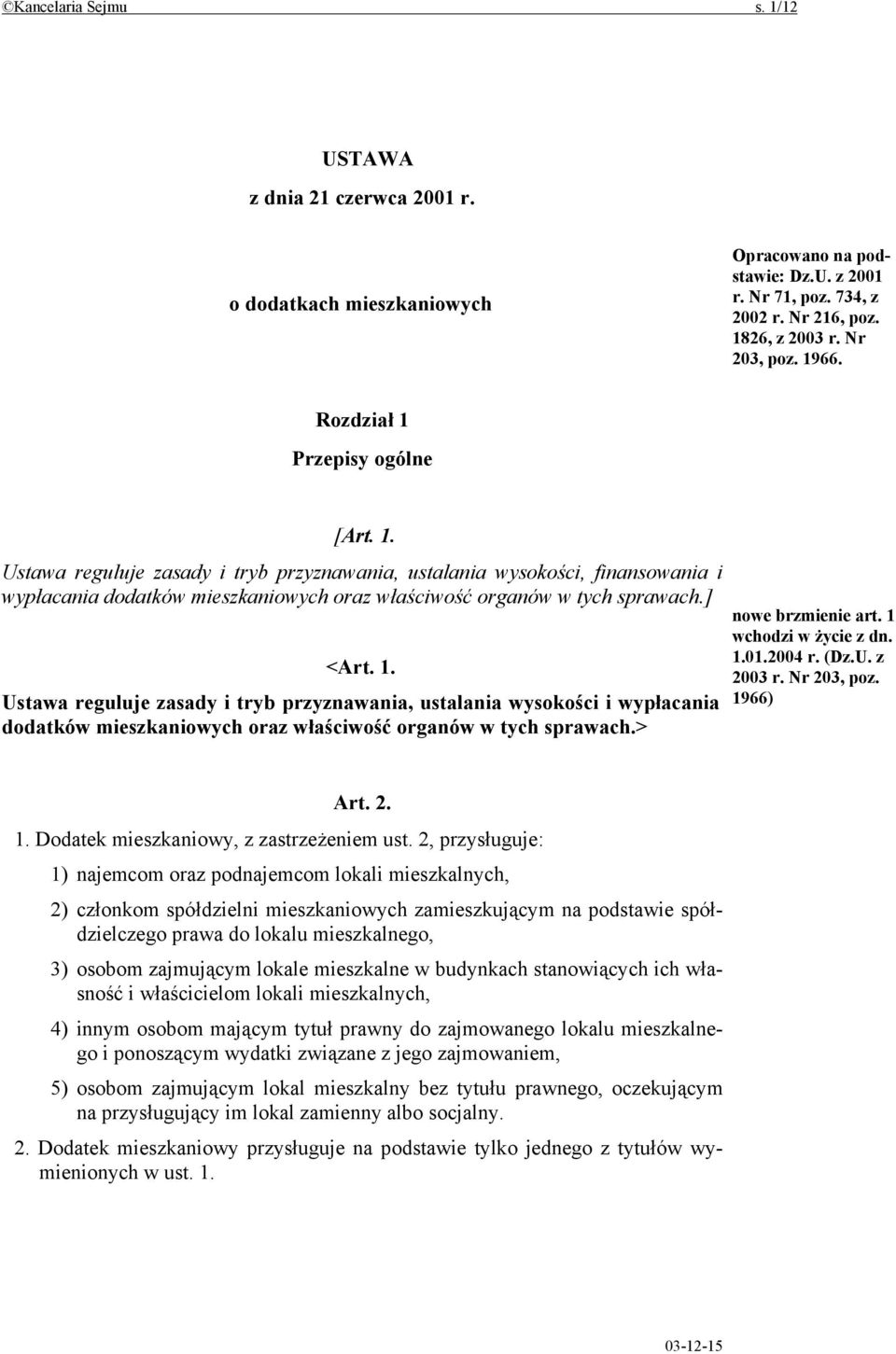 1. Ustawa reguluje zasady i tryb przyznawania, ustalania wysokości i wypłacania dodatków mieszkaniowych oraz właściwość organów w tych sprawach.> nowe brzmienie art. 1 wchodzi w życie z dn. 1.01.