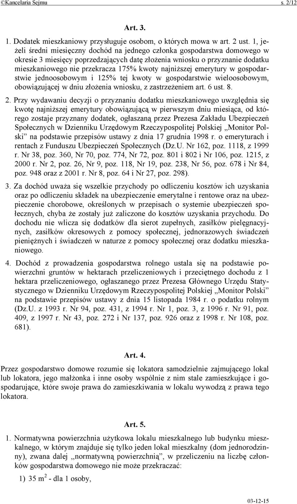 najniższej emerytury w gospodarstwie jednoosobowym i 125% tej kwoty w gospodarstwie wieloosobowym, obowiązującej w dniu złożenia wniosku, z zastrzeżeniem art. 6 ust. 8. 2.