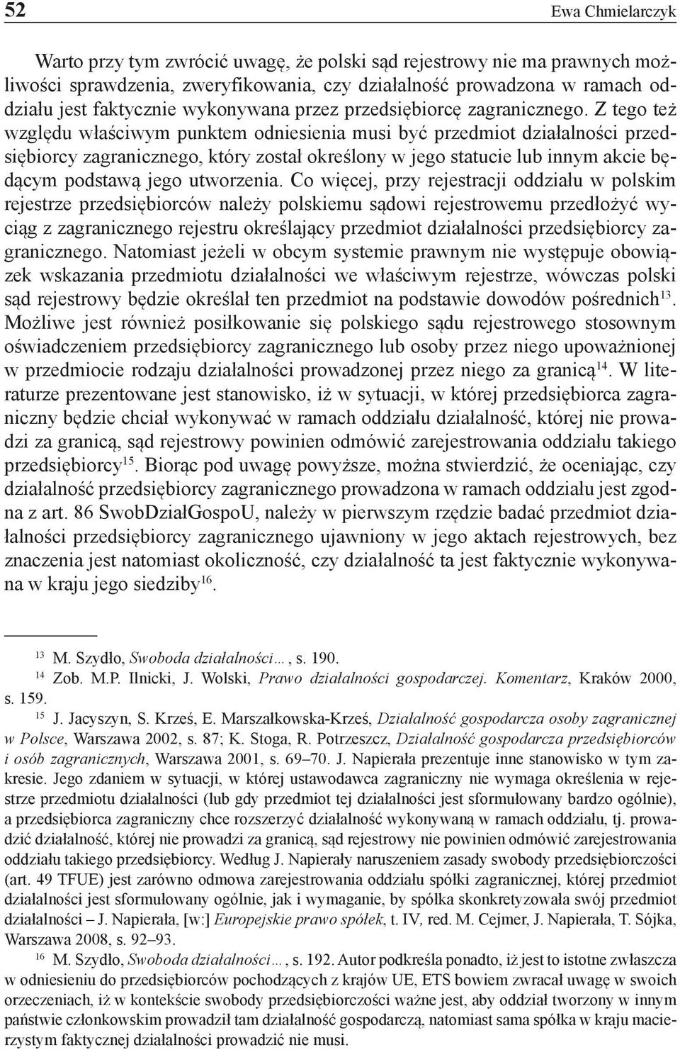 Z tego też względu właściwym punktem odniesienia musi być przedmiot działalności przedsiębiorcy zagranicznego, który został określony w jego statucie lub innym akcie będącym podstawą jego utworzenia.