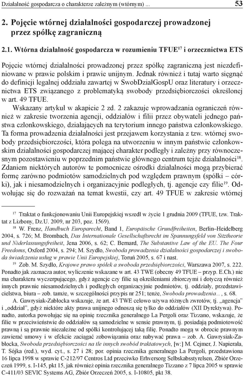 Jednak również i tutaj warto sięgnąć do definicji legalnej oddziału zawartej w SwobDziałGospU oraz literatury i orzecznictwa ETS związanego z problematyką swobody przedsiębiorczości określonej w art.