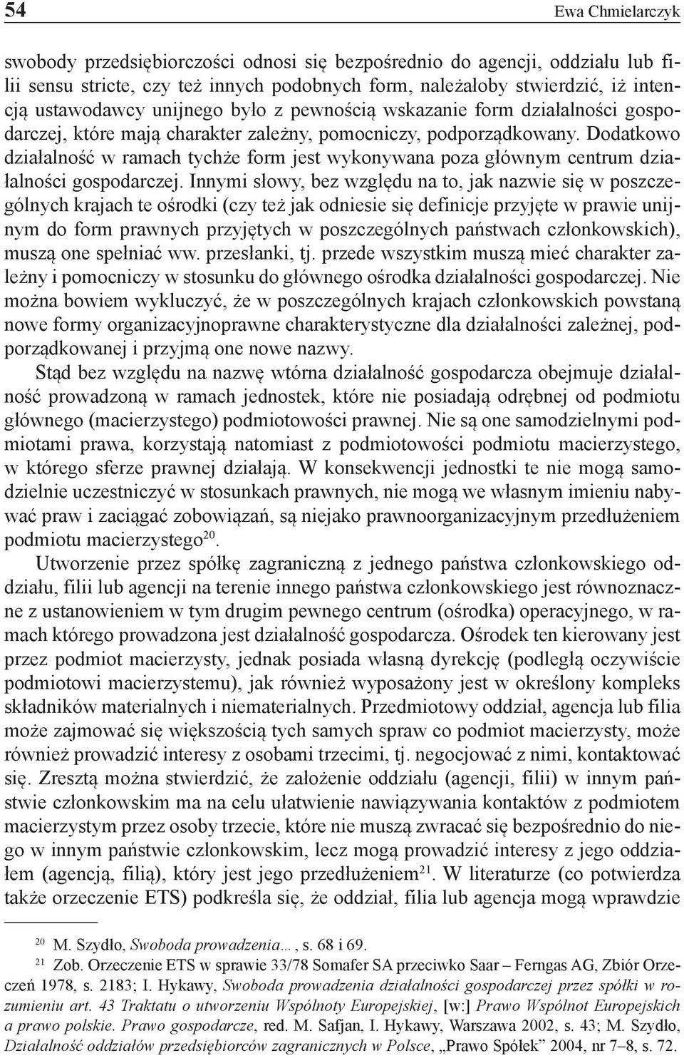 Dodatkowo działalność w ramach tychże form jest wykonywana poza głównym centrum działalności gospodarczej.