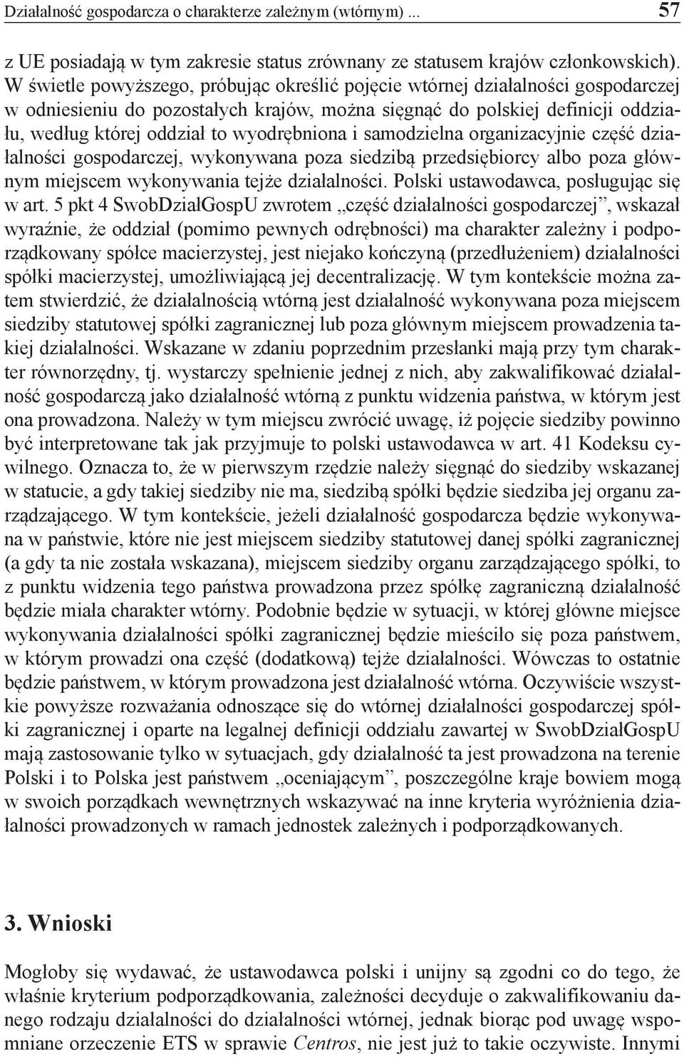 wyodrębniona i samodzielna organizacyjnie część działalności gospodarczej, wykonywana poza siedzibą przedsiębiorcy albo poza głównym miejscem wykonywania tejże działalności.