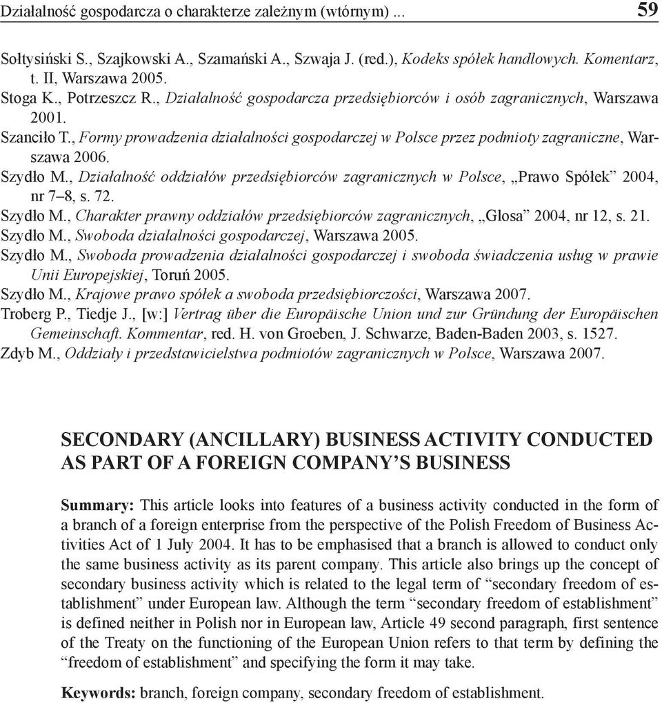 , Formy prowadzenia działalności gospodarczej w Polsce przez podmioty zagraniczne, Warszawa 2006. Szydło M., Działalność oddziałów przedsiębiorców zagranicznych w Polsce, Prawo Spółek 2004, nr 7 8, s.