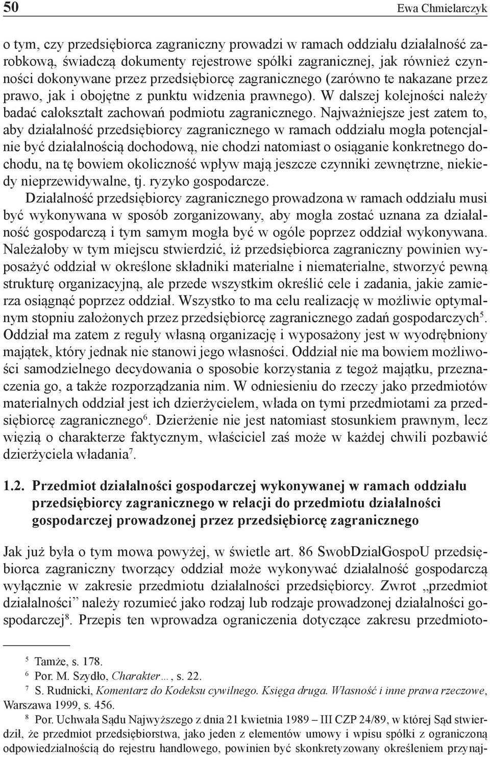 Najważniejsze jest zatem to, aby działalność przedsiębiorcy zagranicznego w ramach oddziału mogła potencjalnie być działalnością dochodową, nie chodzi natomiast o osiąganie konkretnego dochodu, na tę