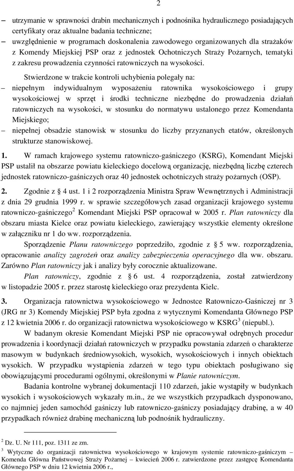 Stwierdzone w trakcie kontroli uchybienia polegały na: niepełnym indywidualnym wyposaŝeniu ratownika wysokościowego i grupy wysokościowej w sprzęt i środki techniczne niezbędne do prowadzenia działań