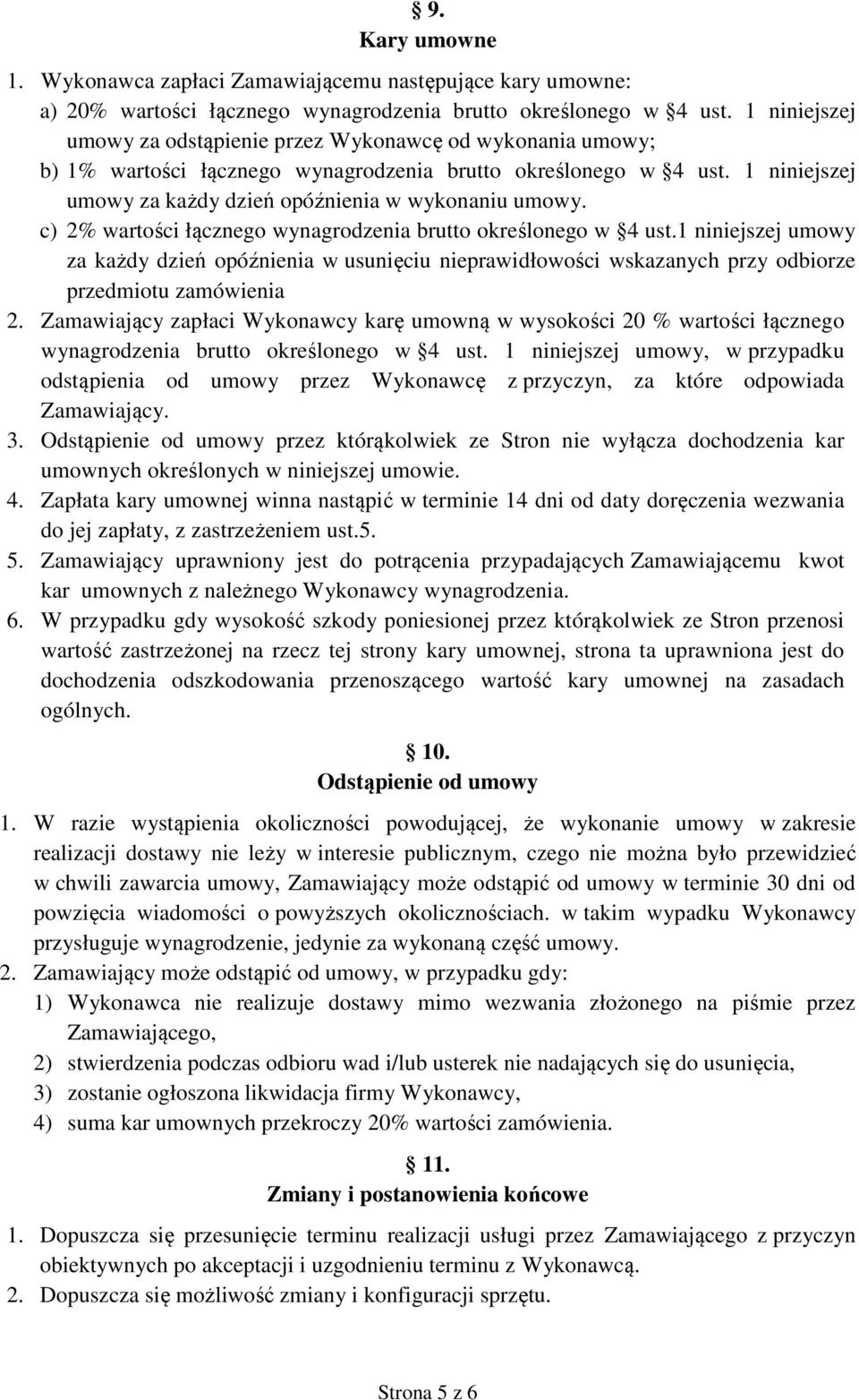 c) 2% wartości łącznego wynagrodzenia brutto określonego w 4 ust.1 niniejszej umowy za każdy dzień opóźnienia w usunięciu nieprawidłowości wskazanych przy odbiorze przedmiotu zamówienia 2.