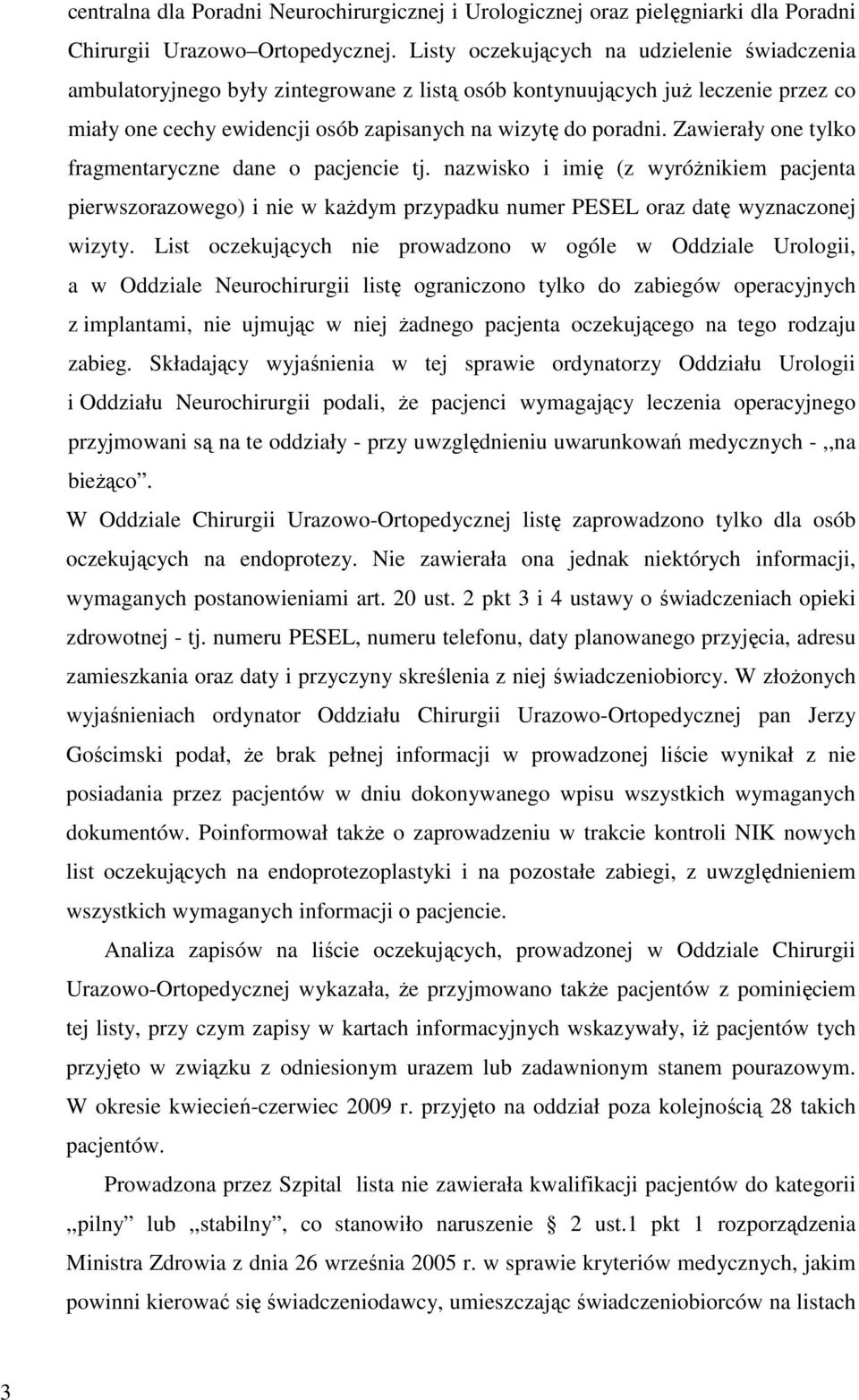 Zawierały one tylko fragmentaryczne dane o pacjencie tj. nazwisko i imię (z wyróŝnikiem pacjenta pierwszorazowego) i nie w kaŝdym przypadku numer PESEL oraz datę wyznaczonej wizyty.